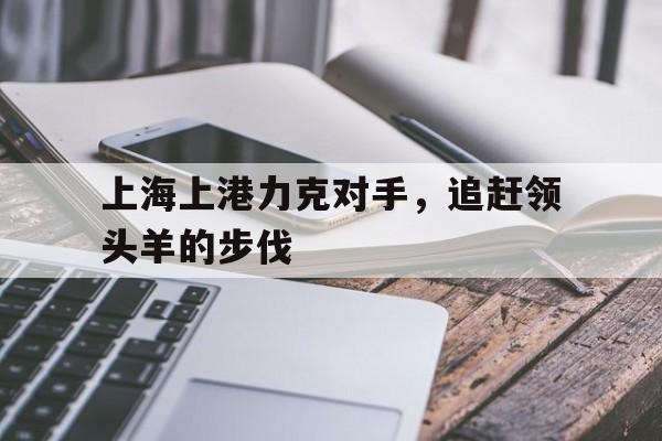 上海上港力克对手，追赶领头羊的步伐的简单介绍