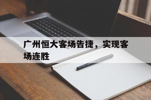 关于广州恒大客场告捷，实现客场连胜的信息
