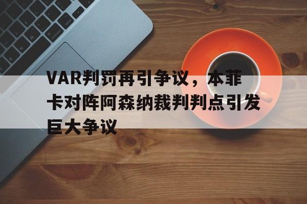 VAR判罚再引争议，本菲卡对阵阿森纳裁判判点引发巨大争议