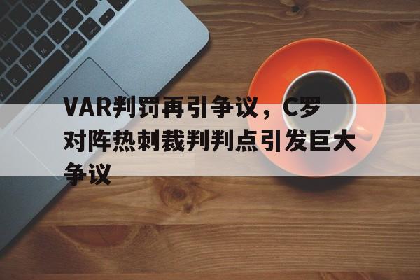 VAR判罚再引争议，C罗对阵热刺裁判判点引发巨大争议